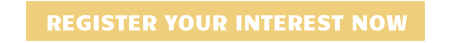 REGISTER YOUR INTEREST NOW