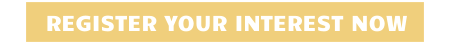 REGISTER YOUR INTEREST NOW