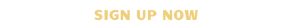 SIGN UP NOW